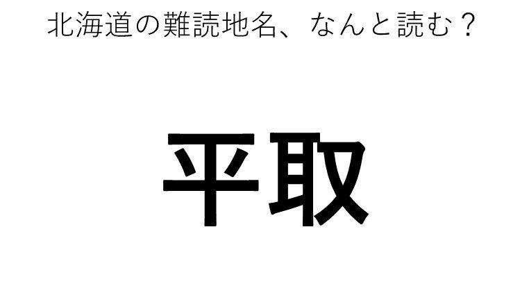 「平取」←この地名、どう読むか分かる？